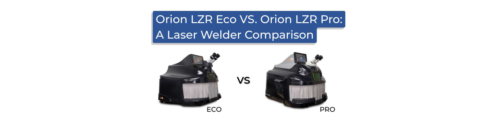 Benchtop Laser Welders Compared: Orion LZR ECO vs. Orion LZR PRO
